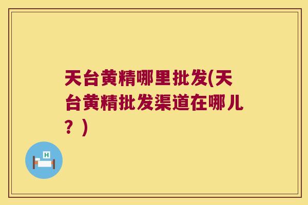 天台黄精哪里批发(天台黄精批发渠道在哪儿?) 天台黄精哪里批发(天台黄精批发渠道在哪儿?)