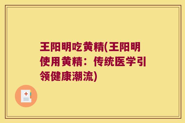王阳明吃黄精(王阳明使用黄精:传统医学引领健康潮流) 王阳明吃黄精(王阳明使用黄精:传统医学引领健康潮流)