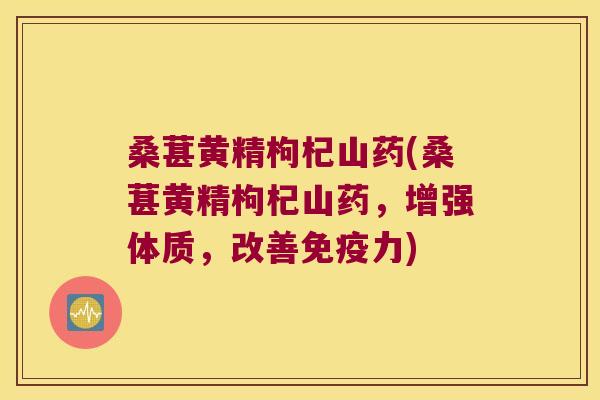 桑葚黄精枸杞山药(桑葚黄精枸杞山药，增强体质，改善力)