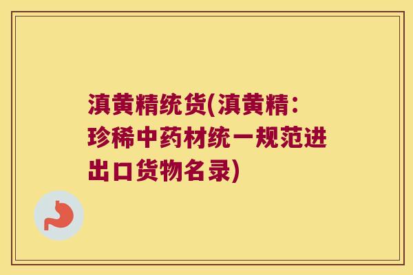 滇黄精统货(滇黄精：珍稀材统一规范进出口货物名录)