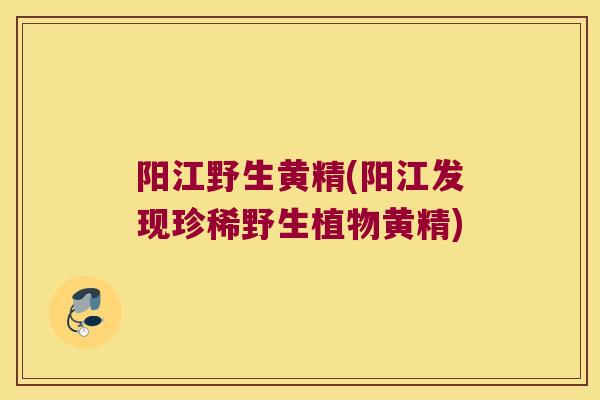 阳江野生黄精(阳江发现珍稀野生植物黄精)