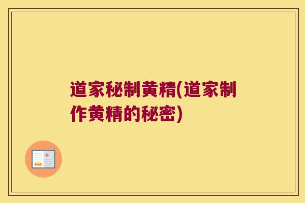 道家秘制黄精(道家制作黄精的秘密)