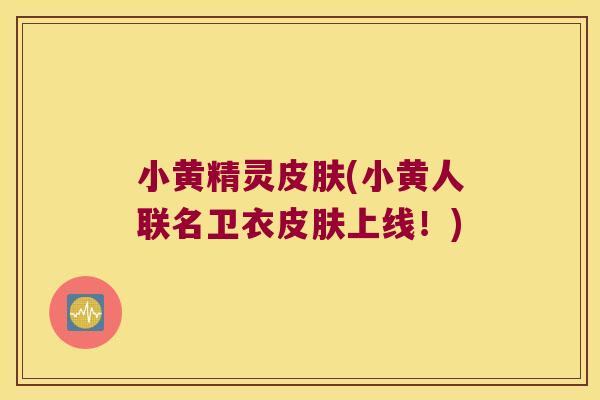 小黄精灵(小黄人联名卫衣上线！)