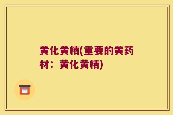 黄化黄精(重要的黄药材：黄化黄精)
