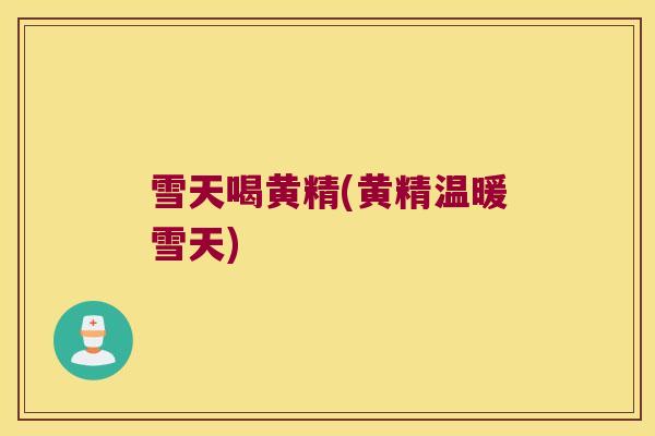 雪天喝黄精(黄精温暖雪天)