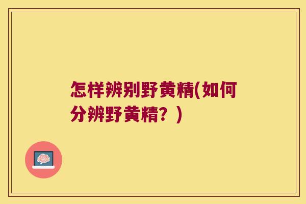 怎样辨别野黄精(如何分辨野黄精？)
