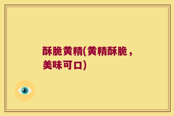 酥脆黄精(黄精酥脆，美味可口)
