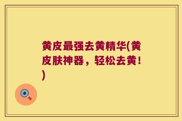 黄皮强去黄精华(黄神器，轻松去黄！)