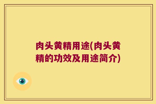 肉头黄精用途(肉头黄精的功效及用途简介)