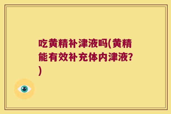 吃黄精补津液吗(黄精能有效补充体内津液？)