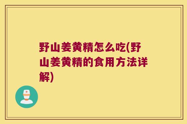 野山姜黄精怎么吃(野山姜黄精的食用方法详解)