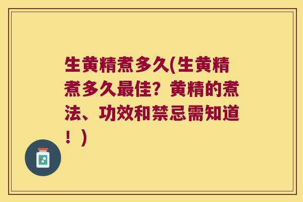 生黄精煮多久(生黄精煮多久佳？黄精的煮法、功效和禁忌需知道！)