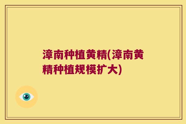 漳南种植黄精(漳南黄精种植规模扩大)