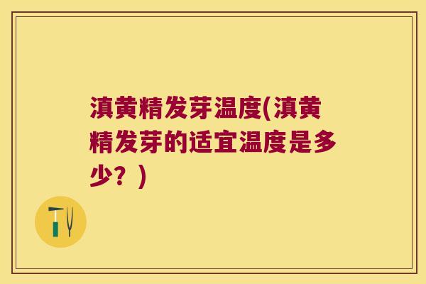 滇黄精发芽温度(滇黄精发芽的适宜温度是多少？)