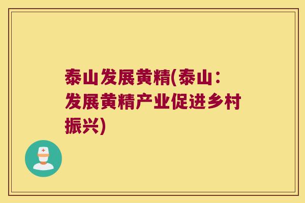 泰山发展黄精(泰山：发展黄精产业促进乡村振兴)