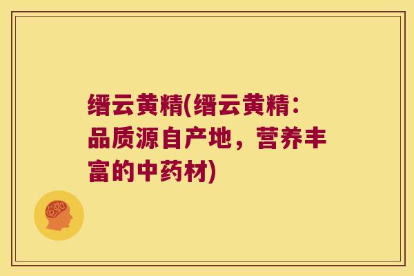 缙云黄精(缙云黄精:品质源自产地,营养丰富的材) 缙云黄精(缙云黄精:品质源自产地,营养丰富的材)