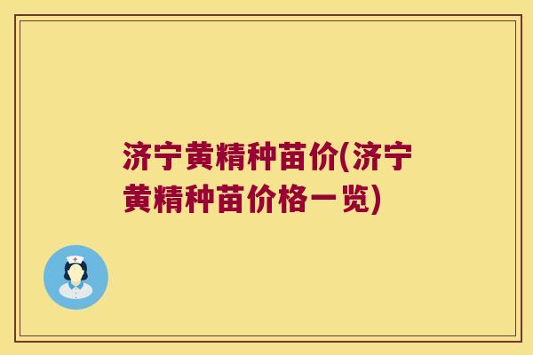 济宁黄精种苗价(济宁黄精种苗价格一览)