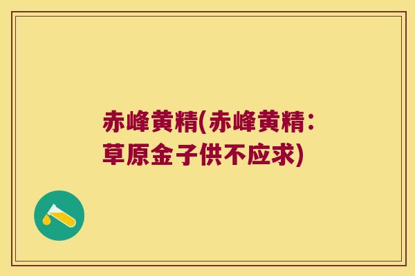 赤峰黄精(赤峰黄精：草原金子供不应求)