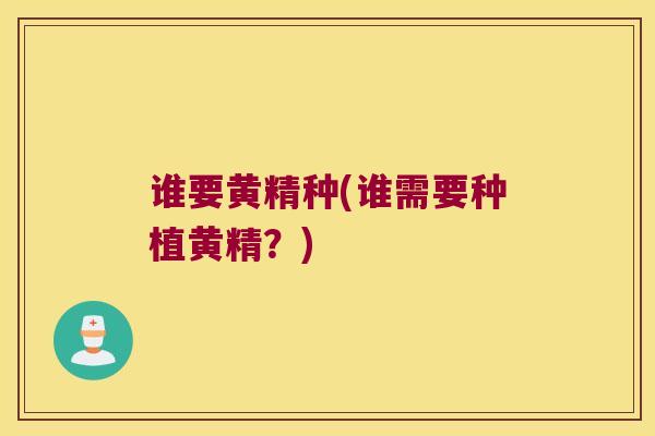 谁要黄精种(谁需要种植黄精？)