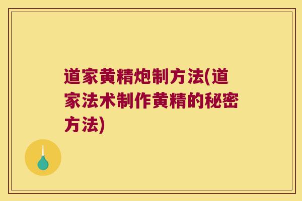 道家黄精炮制方法(道家法术制作黄精的秘密方法)