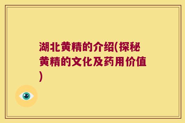 湖北黄精的介绍(探秘黄精的文化及药用价值)