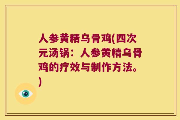 人参黄精乌骨鸡(四次元汤锅：人参黄精乌骨鸡的疗效与制作方法。)