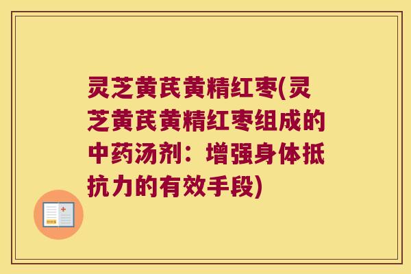 灵芝黄芪黄精红枣(灵芝黄芪黄精红枣组成的汤剂：增强身体的有效手段)