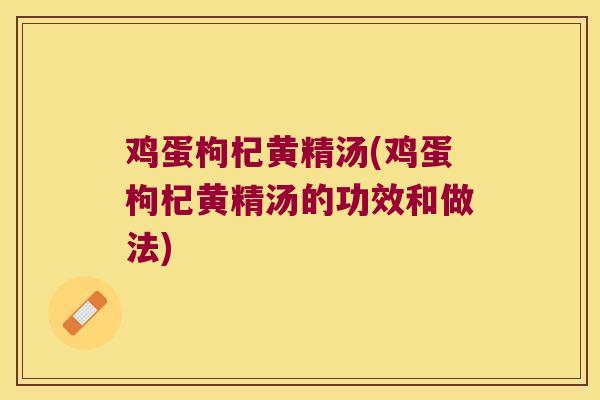 鸡蛋枸杞黄精汤(鸡蛋枸杞黄精汤的功效和做法)