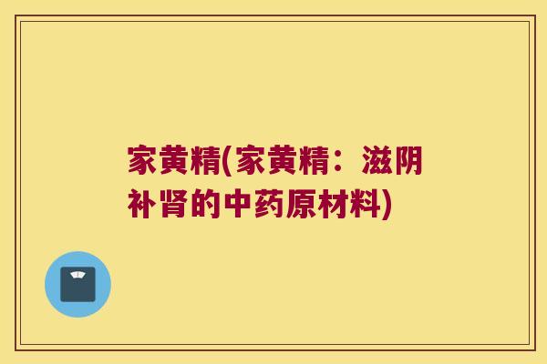家黄精(家黄精：滋阴补的原材料)