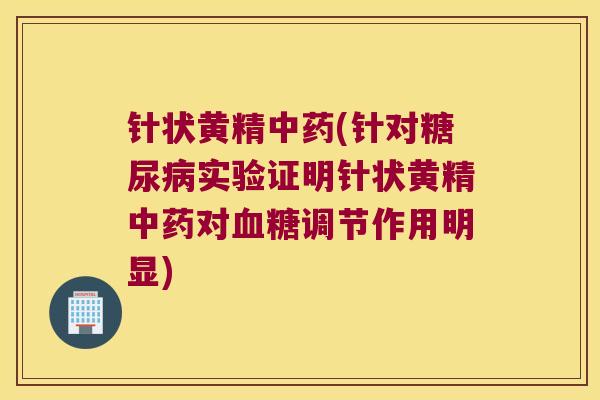针状黄精(针对实验证明针状黄精对调节作用明显)