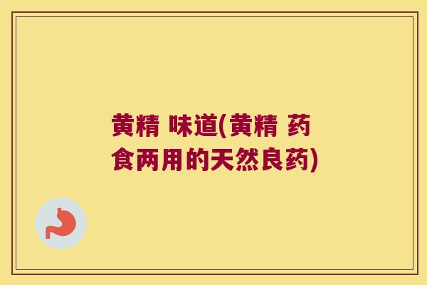 黄精 味道(黄精 药食两用的天然良药)