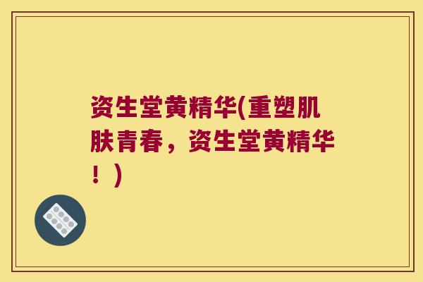 资生堂黄精华(重塑青春，资生堂黄精华！)