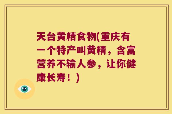 天台黄精食物(重庆有一个特产叫黄精，含富营养不输人参，让你健康长寿！)