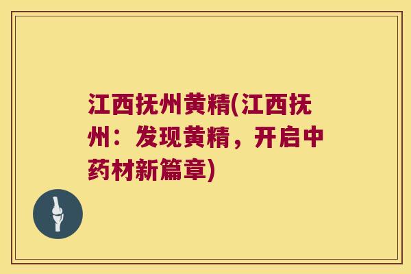 江西抚州黄精(江西抚州：发现黄精，开启材新篇章)