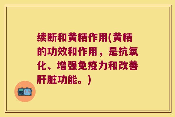 续断和黄精作用(黄精的功效和作用，是、增强力和改善功能。)