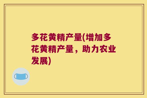 多花黄精产量(增加多花黄精产量，助力农业发展)