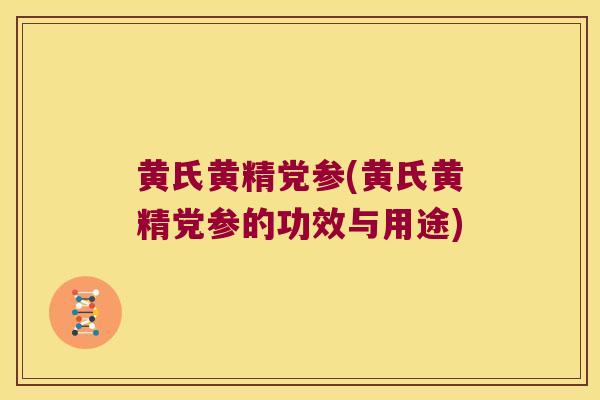 黄氏黄精党参(黄氏黄精党参的功效与用途)