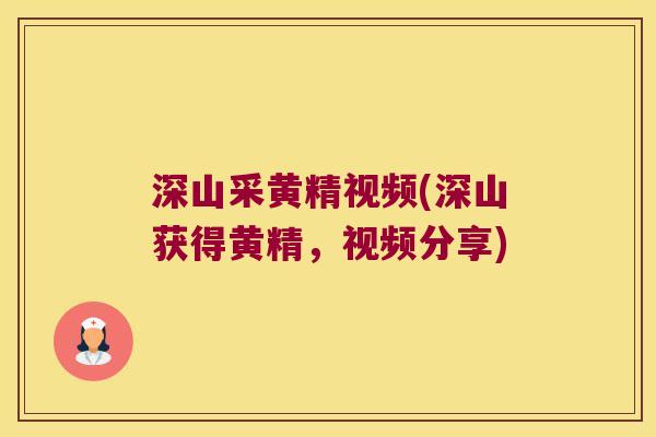 深山采黄精视频(深山获得黄精，视频分享)