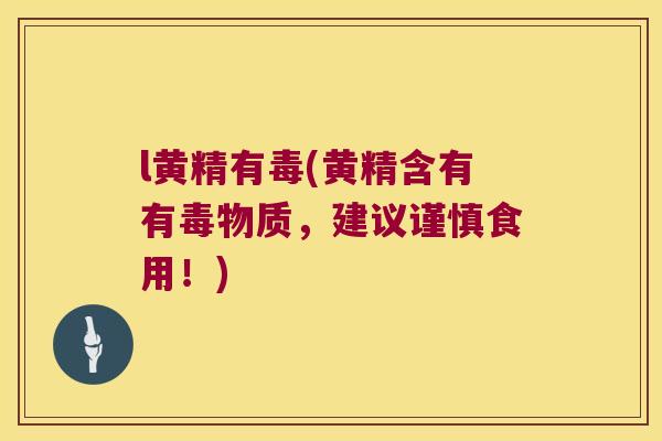 l黄精有毒(黄精含有有毒物质，建议谨慎食用！)