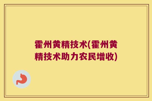 霍州黄精技术(霍州黄精技术助力农民增收) 霍州黄精技术(霍州黄精技术助力农民增收)