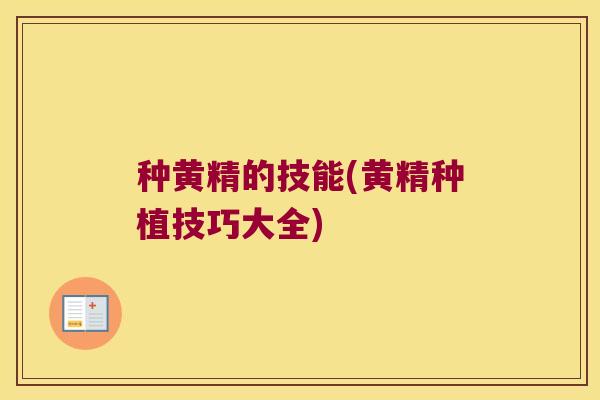 种黄精的技能(黄精种植技巧大全) 种黄精的技能(黄精种植技巧大全)