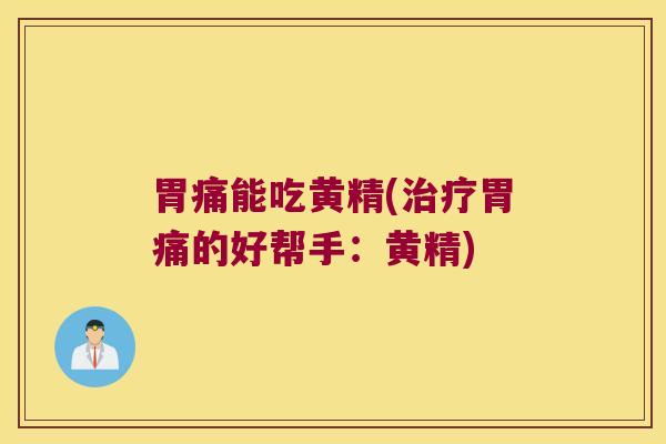 胃痛能吃黄精(胃痛的好帮手：黄精)