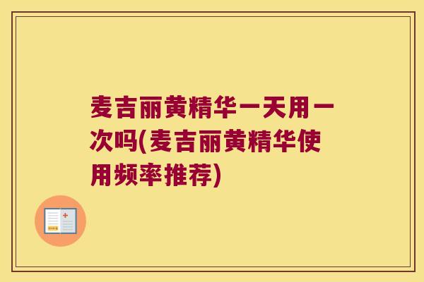 麦吉丽黄精华一天用一次吗(麦吉丽黄精华使用频率推荐)