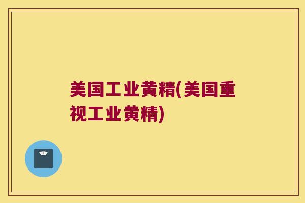 美国工业黄精(美国重视工业黄精)
