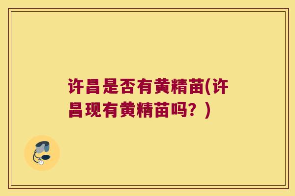 许昌是否有黄精苗(许昌现有黄精苗吗？)