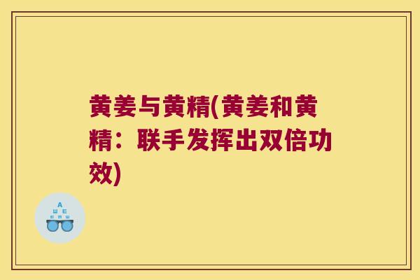 黄姜与黄精(黄姜和黄精：联手发挥出双倍功效)