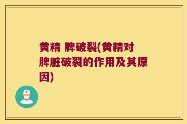 黄精 脾破裂(黄精对脾脏破裂的作用及其原因) 黄精 脾破裂(黄精对脾脏破裂的作用及其原因)