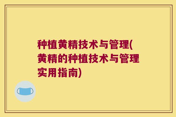 种植黄精技术与管理(黄精的种植技术与管理实用指南) 种植黄精技术与管理(黄精的种植技术与管理实用指南)