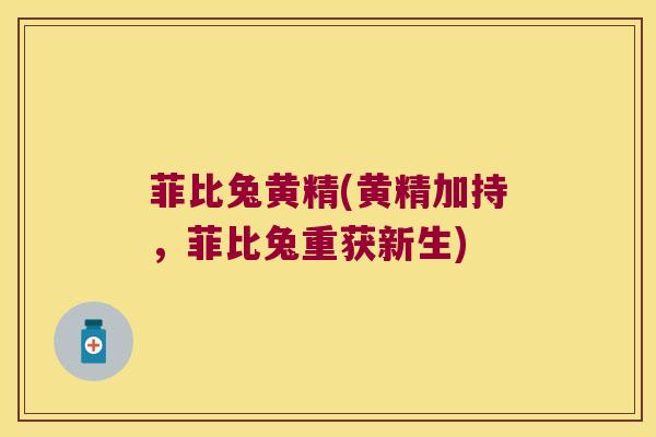 菲比兔黄精(黄精加持,菲比兔重获新生) 菲比兔黄精(黄精加持,菲比兔重获新生)