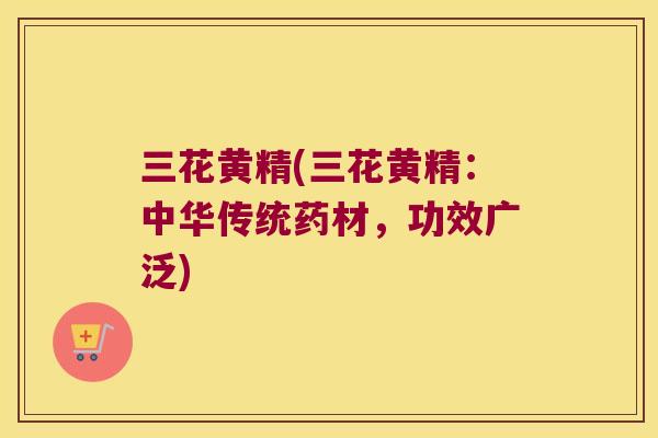 三花黄精(三花黄精：中华传统药材，功效广泛)
